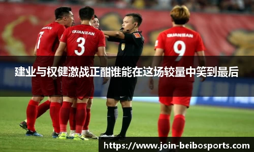 建业与权健激战正酣谁能在这场较量中笑到最后